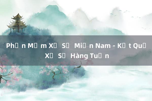 Phần Mềm Xổ Số Miền Nam - Kết Quả Xổ Số Hàng Tuần