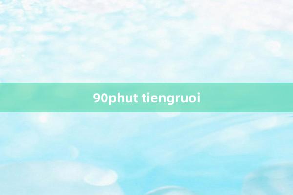 90phut tiengruoi