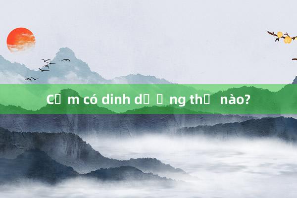 Cơm có dinh dưỡng thế nào?