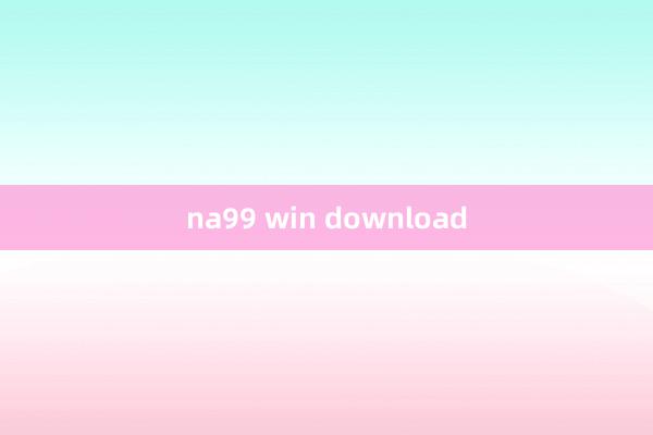 na99 win download